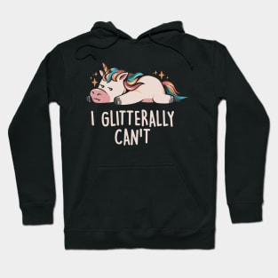 Glitterally Can't - Lazy Funny Unicorn Gift Hoodie